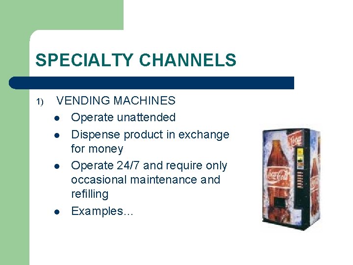 SPECIALTY CHANNELS 1) VENDING MACHINES l Operate unattended l Dispense product in exchange for