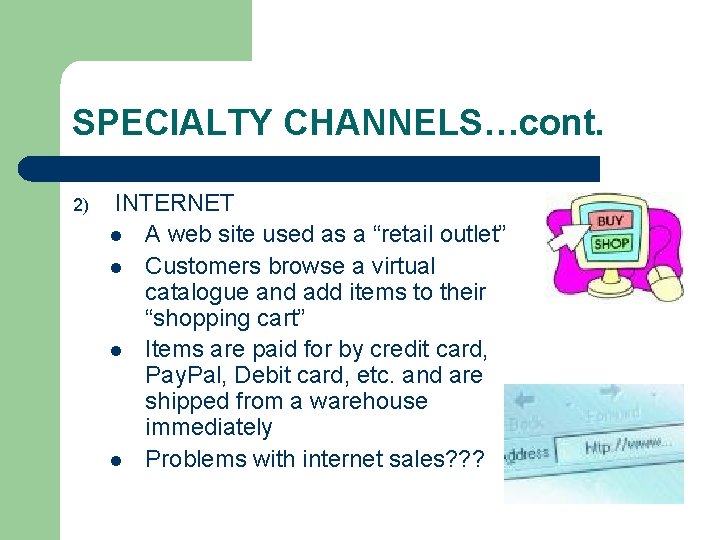 SPECIALTY CHANNELS…cont. 2) INTERNET l A web site used as a “retail outlet” l