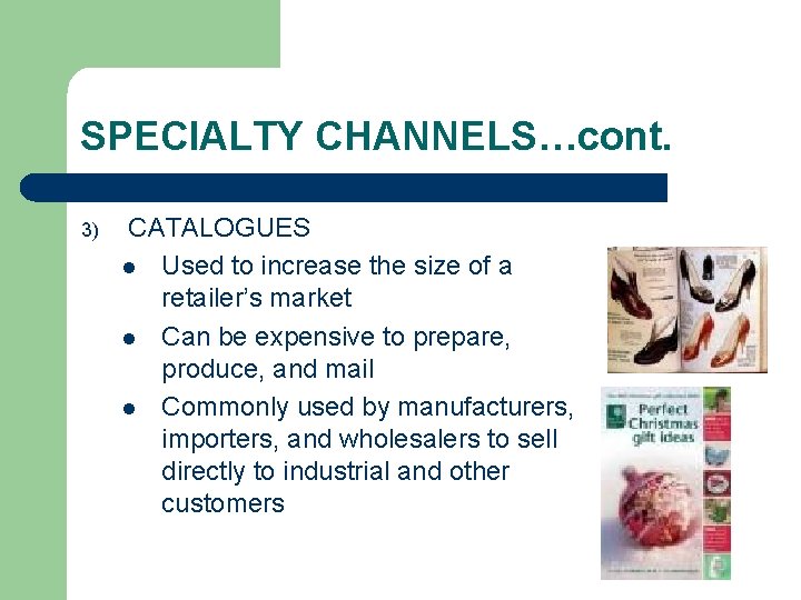 SPECIALTY CHANNELS…cont. 3) CATALOGUES l Used to increase the size of a retailer’s market