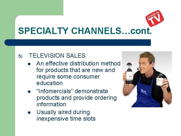 SPECIALTY CHANNELS…cont. 5) TELEVISION SALES l An effective distribution method for products that are