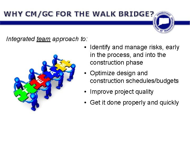 WHY CM/GC FOR THE WALK BRIDGE? Integrated team approach to: • Identify and manage