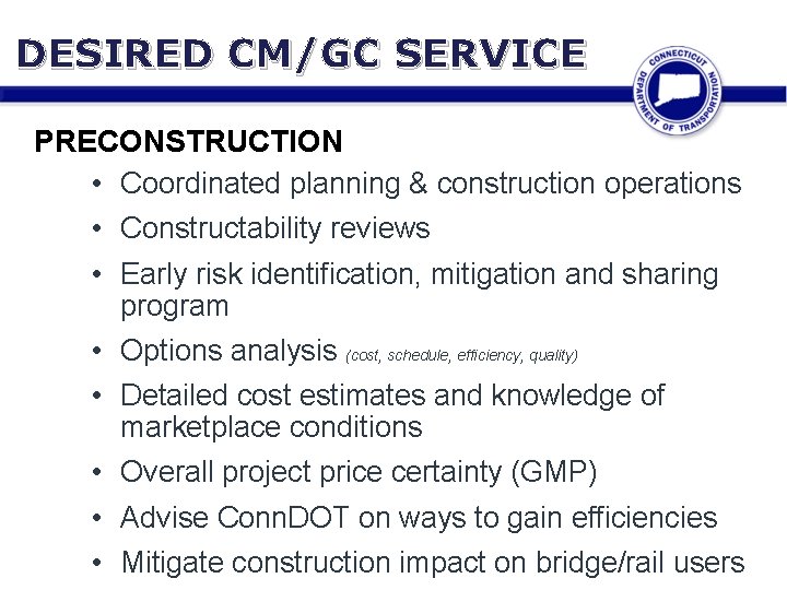 DESIRED CM/GC SERVICE PRECONSTRUCTION • Coordinated planning & construction operations • Constructability reviews •