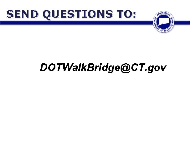 SEND QUESTIONS TO: DOTWalk. Bridge@CT. gov 