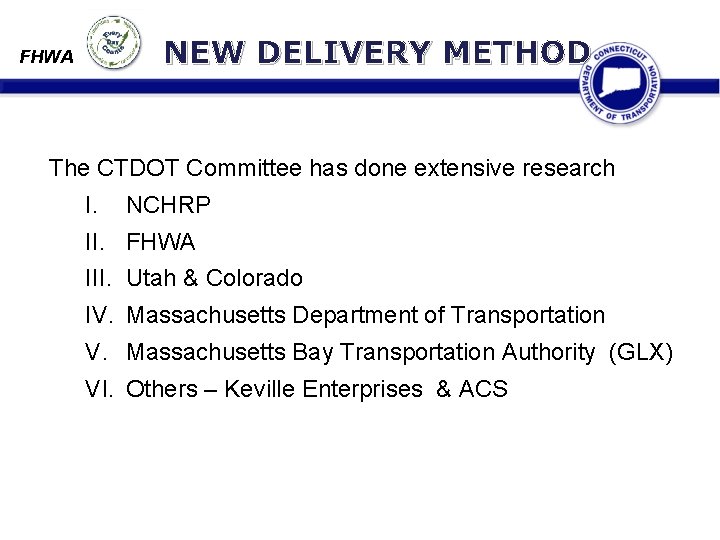 NEW DELIVERY METHOD FHWA The CTDOT Committee has done extensive research I. NCHRP II.