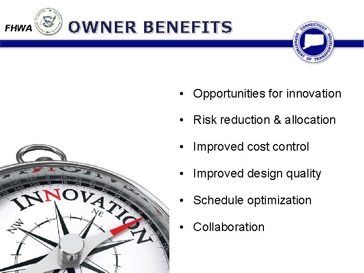 FHWA OWNER BENEFITS • Opportunities for innovation • Risk reduction & allocation • Improved