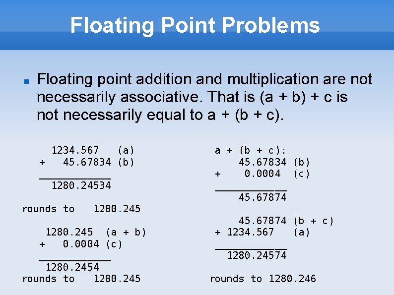 Floating Point Problems Floating point addition and multiplication are not necessarily associative. That is