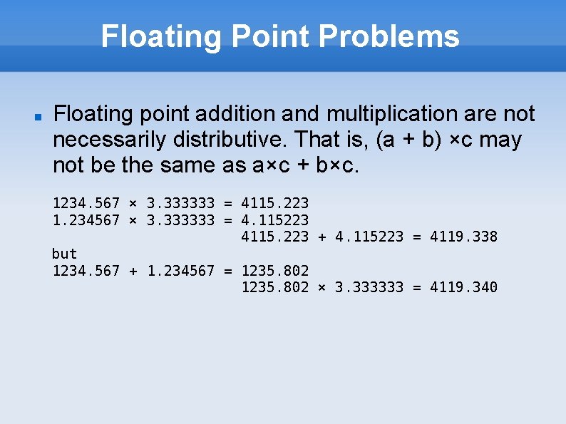 Floating Point Problems Floating point addition and multiplication are not necessarily distributive. That is,