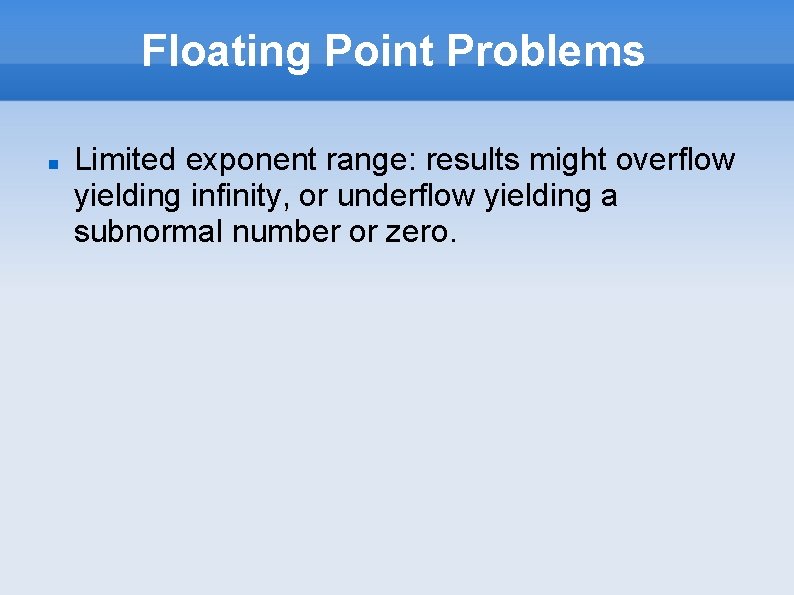 Floating Point Problems Limited exponent range: results might overflow yielding infinity, or underflow yielding Floating Point Problems Limited exponent range: results might overflow yielding infinity, or underflow yielding