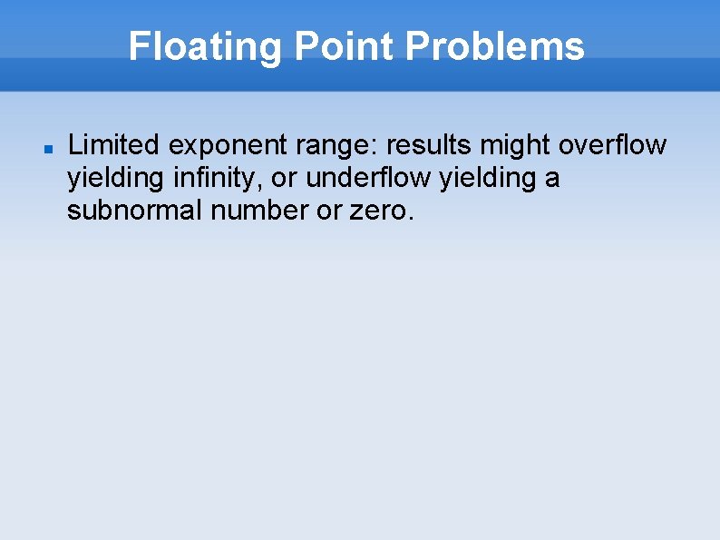 Floating Point Problems Limited exponent range: results might overflow yielding infinity, or underflow yielding