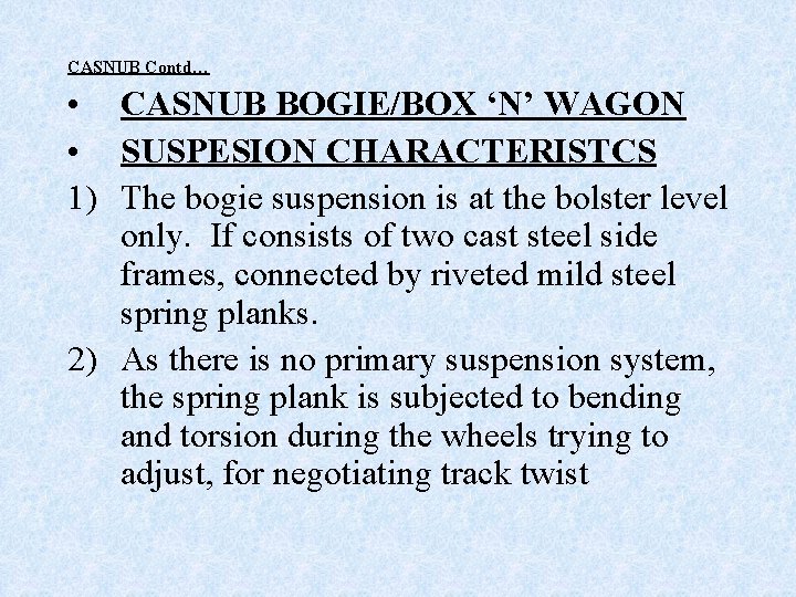 CASNUB Contd… • CASNUB BOGIE/BOX ‘N’ WAGON • SUSPESION CHARACTERISTCS 1) The bogie suspension