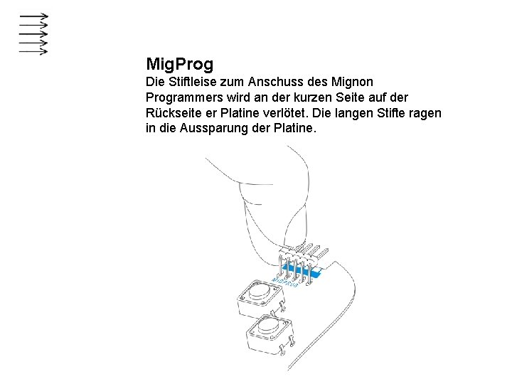 Mig. Prog Die Stiftleise zum Anschuss des Mignon Programmers wird an der kurzen Seite