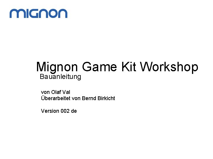 Mignon Game Kit Workshop Bauanleitung von Olaf Val Überarbeitet von Bernd Birkicht Version 002