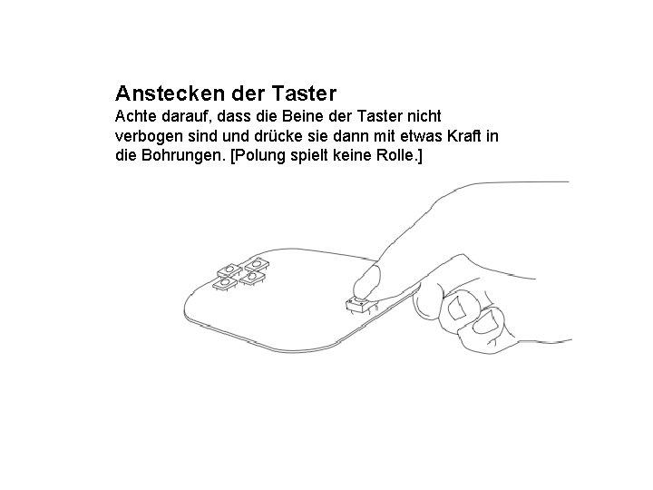 Anstecken der Taster Achte darauf, dass die Beine der Taster nicht verbogen sind und