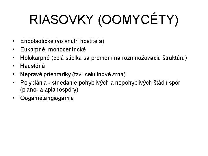 RIASOVKY (OOMYCÉTY) • • • Endobiotické (vo vnútri hostiteľa) Eukarpné, monocentrické Holokarpné (celá stielka