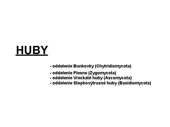 HUBY - oddelenie Bunkovky (Chytridiomycota) - oddelenie Plesne (Zygomycota) - oddelenie Vreckaté huby (Ascomycota)