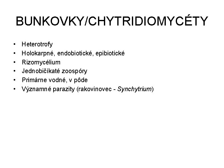 BUNKOVKY/CHYTRIDIOMYCÉTY • • • Heterotrofy Holokarpné, endobiotické, epibiotické Rizomycélium Jednobičíkaté zoospóry Primárne vodné, v