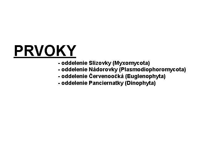 PRVOKY - oddelenie Slizovky (Myxomycota) - oddelenie Nádorovky (Plasmodiophoromycota) - oddelenie Červenoočká (Euglenophyta) -