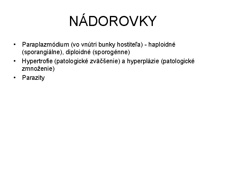 NÁDOROVKY • Paraplazmódium (vo vnútri bunky hostiteľa) - haploidné (sporangiálne), diploidné (sporogénne) • Hypertrofie