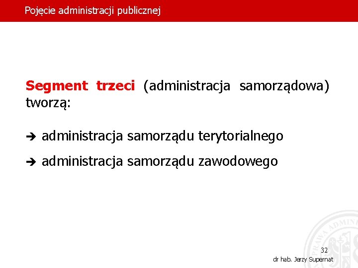 Pojęcie administracji publicznej Segment trzeci (administracja samorządowa) tworzą: è administracja samorządu terytorialnego è administracja