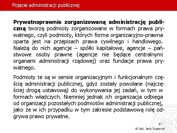 Pojęcie administracji publicznej Prywatnoprawnie zorganizowaną administrację publiczną tworzą podmioty zorganizowane w formach prawa prywatnego,