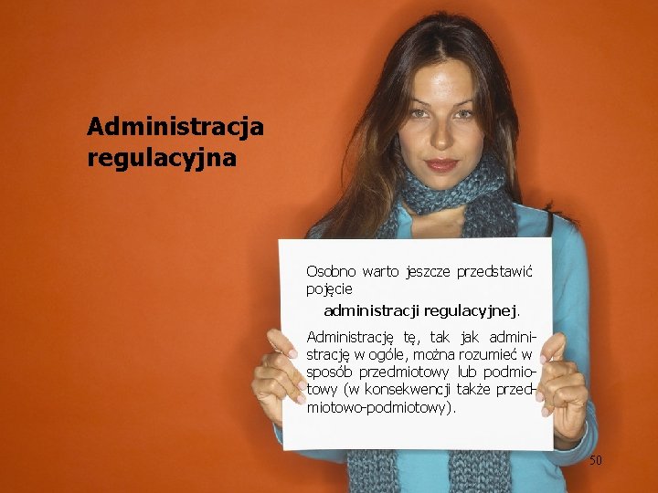 Administracja regulacyjna Osobno warto jeszcze przedstawić pojęcie administracji regulacyjnej. Administrację tę, tak jak administrację