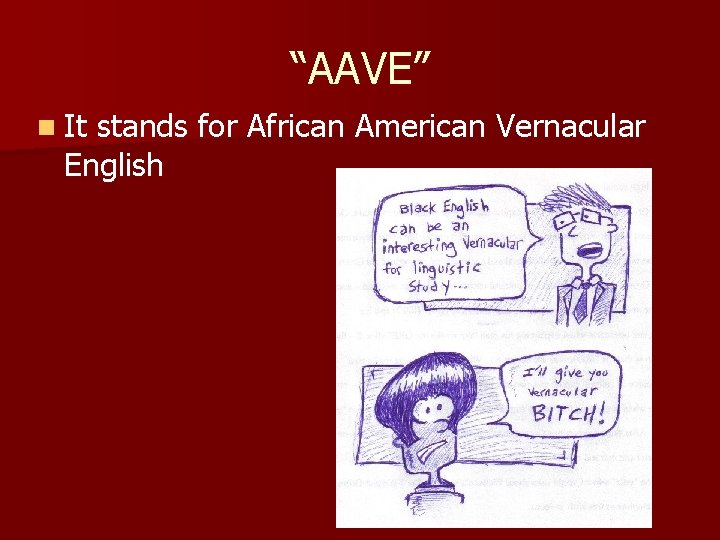 “AAVE” n It stands for African American Vernacular English 