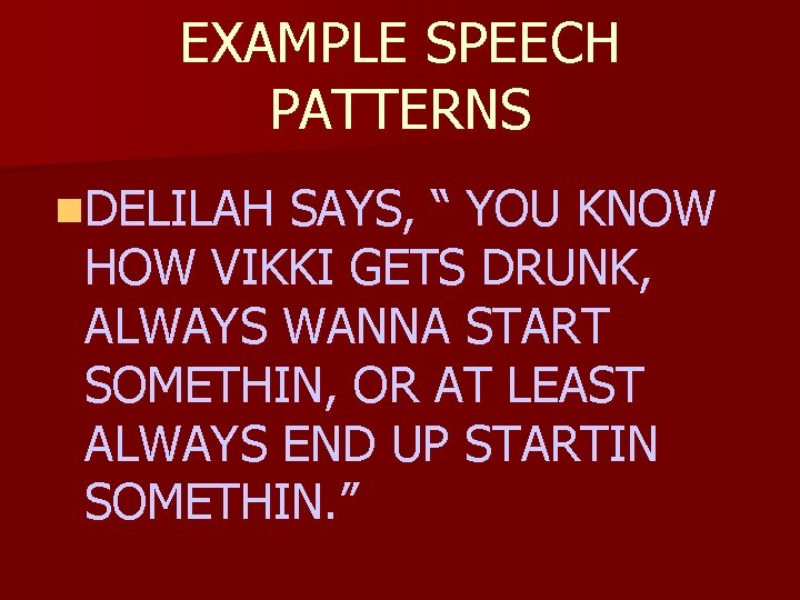 EXAMPLE SPEECH PATTERNS n. DELILAH SAYS, “ YOU KNOW HOW VIKKI GETS DRUNK, ALWAYS