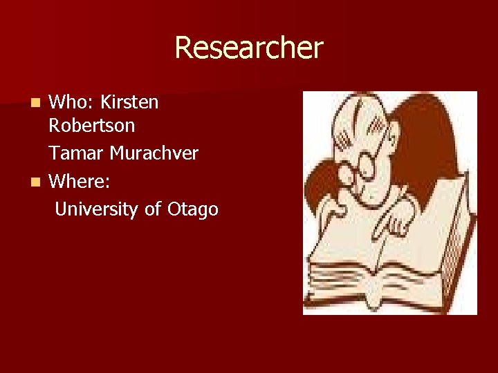 Researcher Who: Kirsten Robertson Tamar Murachver n Where: University of Otago n 