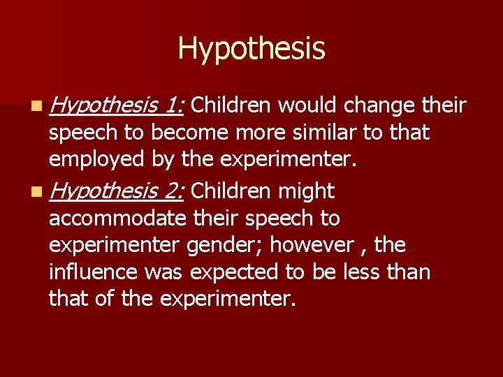 Hypothesis n Hypothesis 1: Children would change their speech to become more similar to