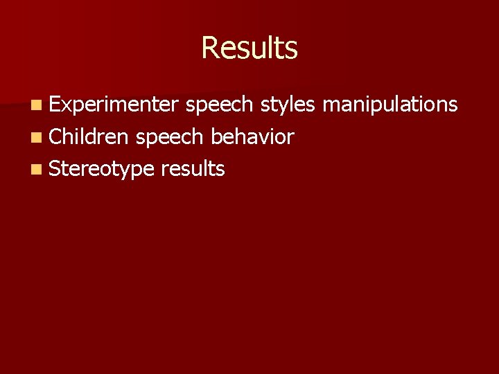 Results n Experimenter speech styles manipulations n Children speech behavior n Stereotype results 