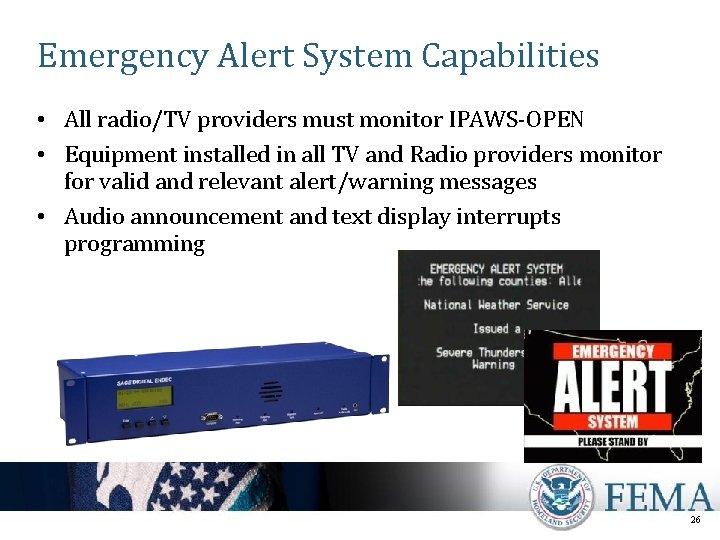 Emergency Alert System Capabilities • All radio/TV providers must monitor IPAWS-OPEN • Equipment installed