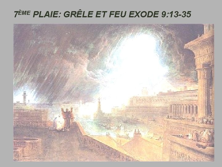 7ÈME PLAIE: GRÊLE ET FEU EXODE 9: 13 -35 