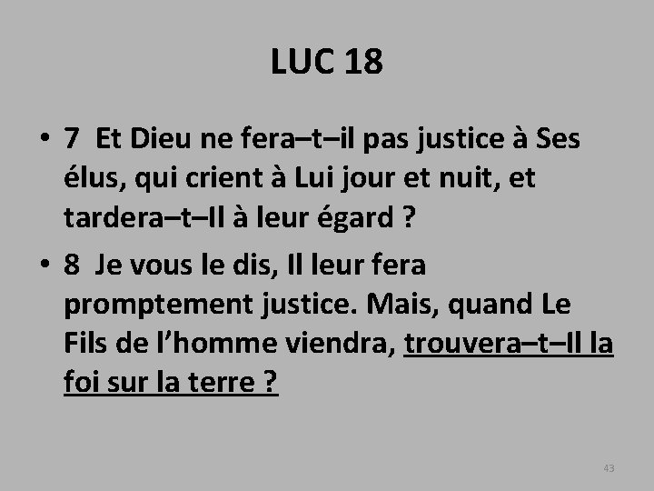 LUC 18 • 7 Et Dieu ne fera–t–il pas justice à Ses élus, qui