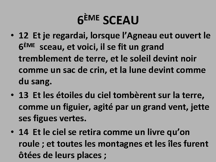 6ÈME SCEAU • 12 Et je regardai, lorsque l’Agneau eut ouvert le 6ÈME sceau,