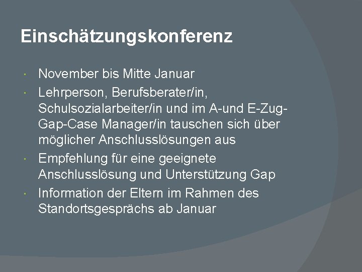Einschätzungskonferenz November bis Mitte Januar Lehrperson, Berufsberater/in, Schulsozialarbeiter/in und im A-und E-Zug- Gap-Case Manager/in