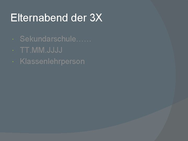 Elternabend der 3 X Sekundarschule…… TT. MM. JJJJ Klassenlehrperson 