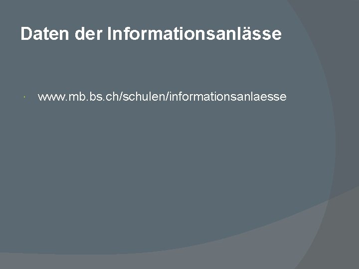 Daten der Informationsanlässe www. mb. bs. ch/schulen/informationsanlaesse 