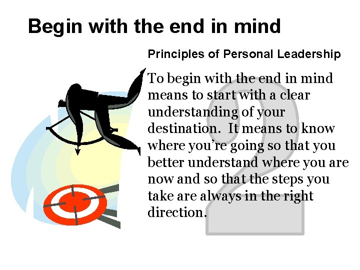 Begin with the end in mind Principles of Personal Leadership To begin with the