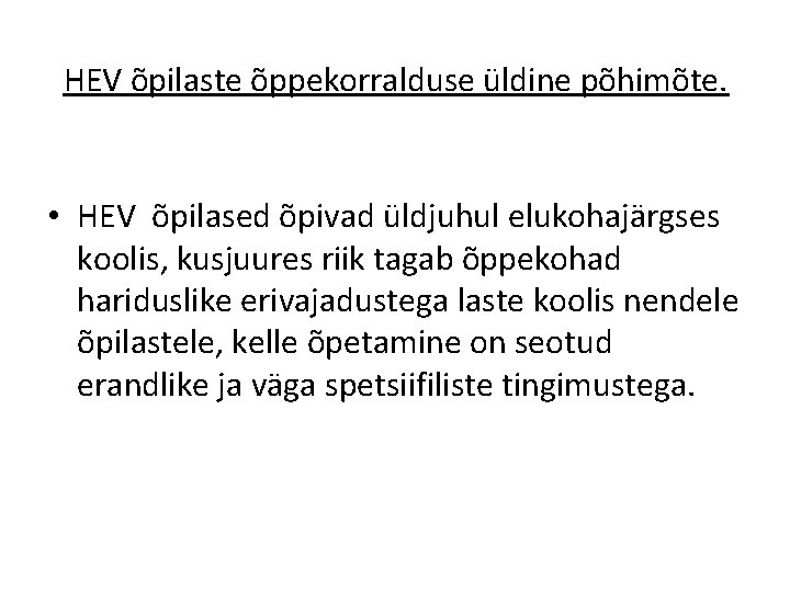 HEV õpilaste õppekorralduse üldine põhimõte. • HEV õpilased õpivad üldjuhul elukohajärgses koolis, kusjuures riik