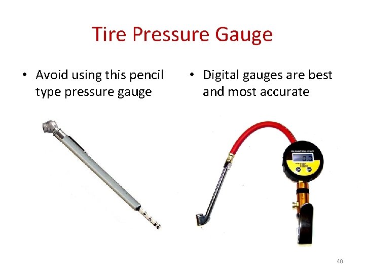 Tire Pressure Gauge • Avoid using this pencil type pressure gauge • Digital gauges
