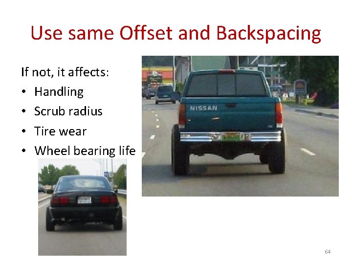 Use same Offset and Backspacing If not, it affects: • Handling • Scrub radius