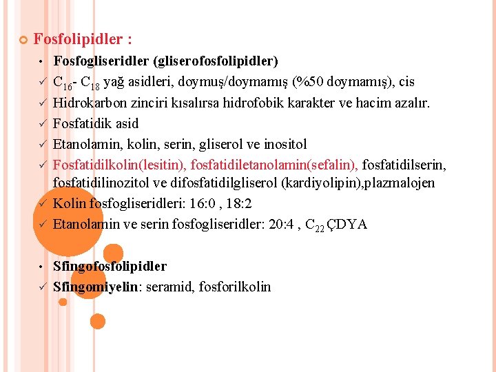  Fosfolipidler : • Fosfogliseridler (gliserofosfolipidler) C 16 - C 18 yağ asidleri, doymuş/doymamış