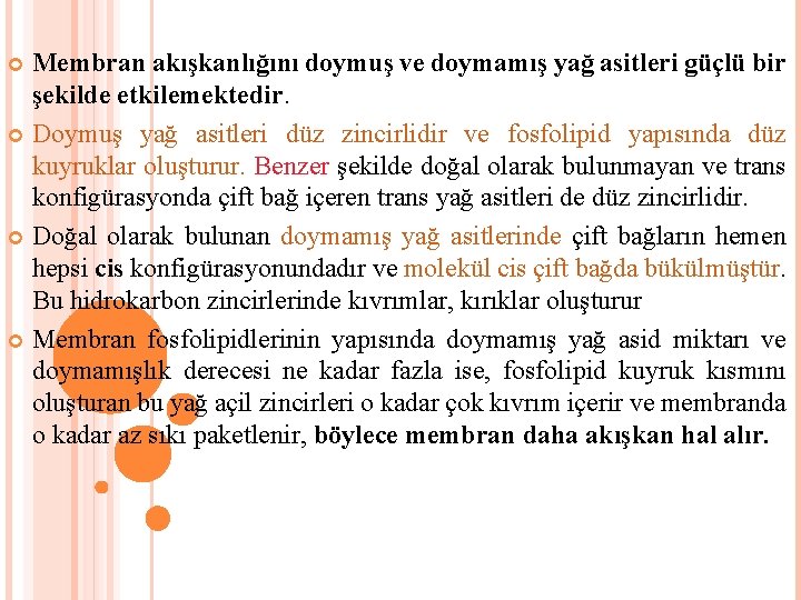 Membran akışkanlığını doymuş ve doymamış yağ asitleri güçlü bir şekilde etkilemektedir. Doymuş yağ asitleri