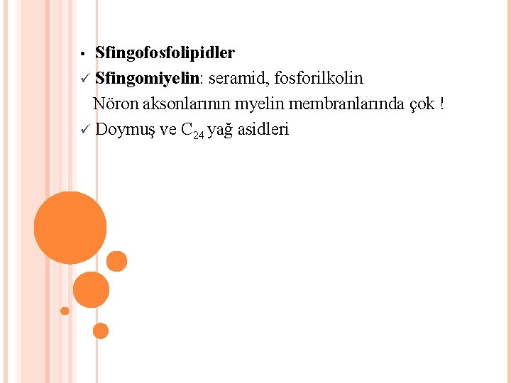 Sfingofosfolipidler Sfingomiyelin: seramid, fosforilkolin Nöron aksonlarının myelin membranlarında çok ! Doymuş ve C 24