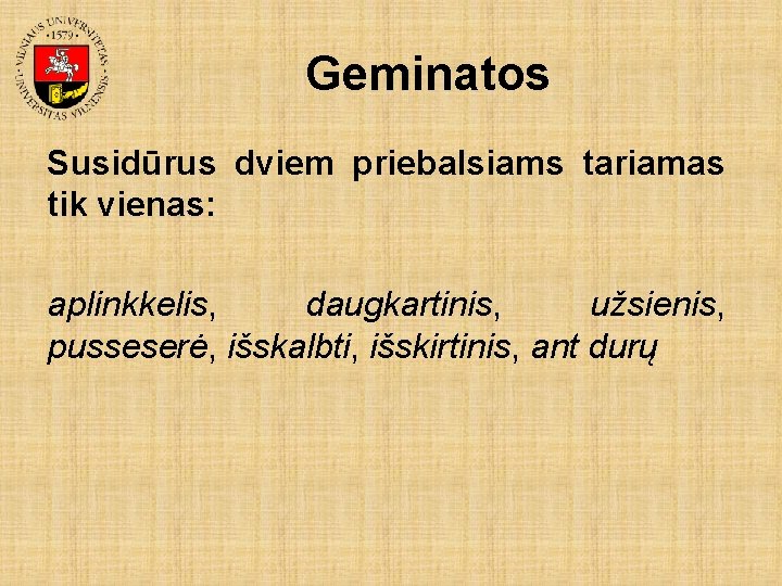 Geminatos Susidūrus dviem priebalsiams tariamas tik vienas: aplinkkelis, daugkartinis, užsienis, pusseserė, išskalbti, išskirtinis, ant