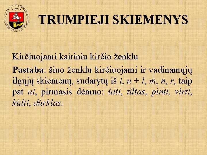 TRUMPIEJI SKIEMENYS Kirčiuojami kairiniu kirčio ženklu Pastaba: šiuo ženklu kirčiuojami ir vadinamųjų ilgųjų skiemenų,