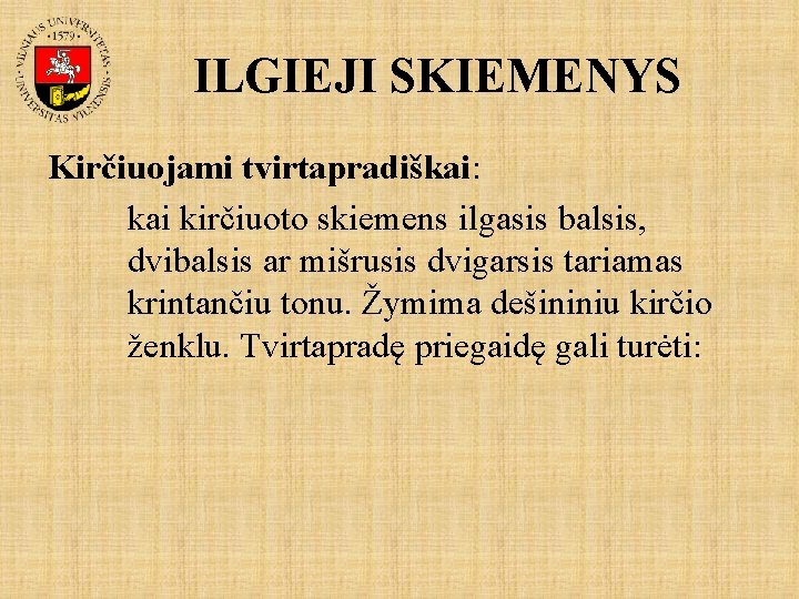 ILGIEJI SKIEMENYS Kirčiuojami tvirtapradiškai: kai kirčiuoto skiemens ilgasis balsis, dvibalsis ar mišrusis dvigarsis tariamas