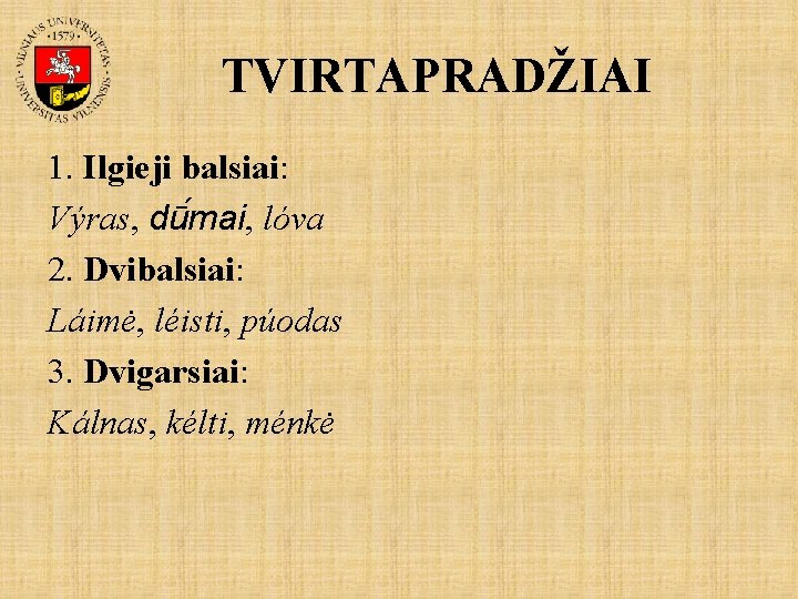 TVIRTAPRADŽIAI 1. Ilgieji balsiai: Výras, dū mai, lóva 2. Dvibalsiai: Láimė, léisti, púodas 3.