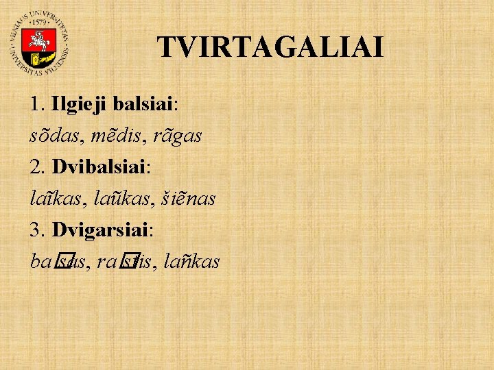 TVIRTAGALIAI 1. Ilgieji balsiai: sõdas, mẽdis, rãgas 2. Dvibalsiai: laĩkas, laũkas, šiẽnas 3. Dvigarsiai: