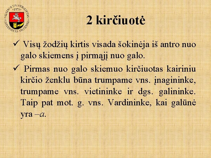 2 kirčiuotė ü Visų žodžių kirtis visada šokinėja iš antro nuo galo skiemens į